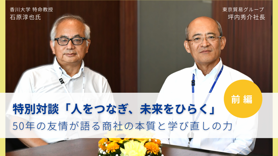 特別対談　人をつなぎ、未来をひらく　<br> ～50年の友情が語る商社の本質と学び直しの力〜