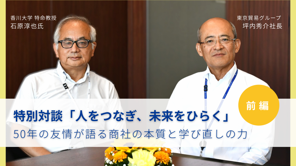 特別対談　人をつなぎ、未来をひらく　<br> ～50年の友情が語る商社の本質と学び直しの力〜前編