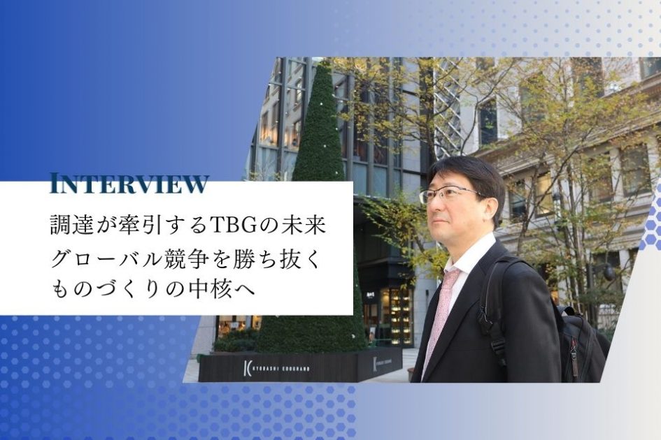 社員インタビュー：調達が牽引するTBGの未来</br>グローバル競争を勝ち抜く、ものづくりの中核へ